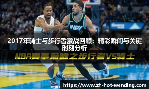 2017年骑士与步行者激战回顾：精彩瞬间与关键时刻分析