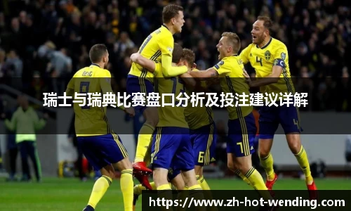 瑞士与瑞典比赛盘口分析及投注建议详解