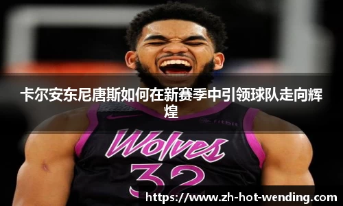 卡尔安东尼唐斯如何在新赛季中引领球队走向辉煌